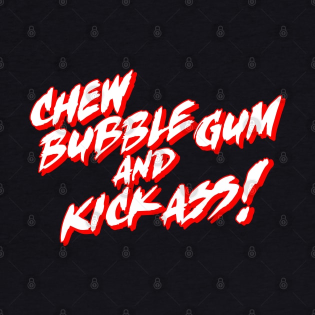 Chew Bubble Gum and Kick Ass! by darklordpug